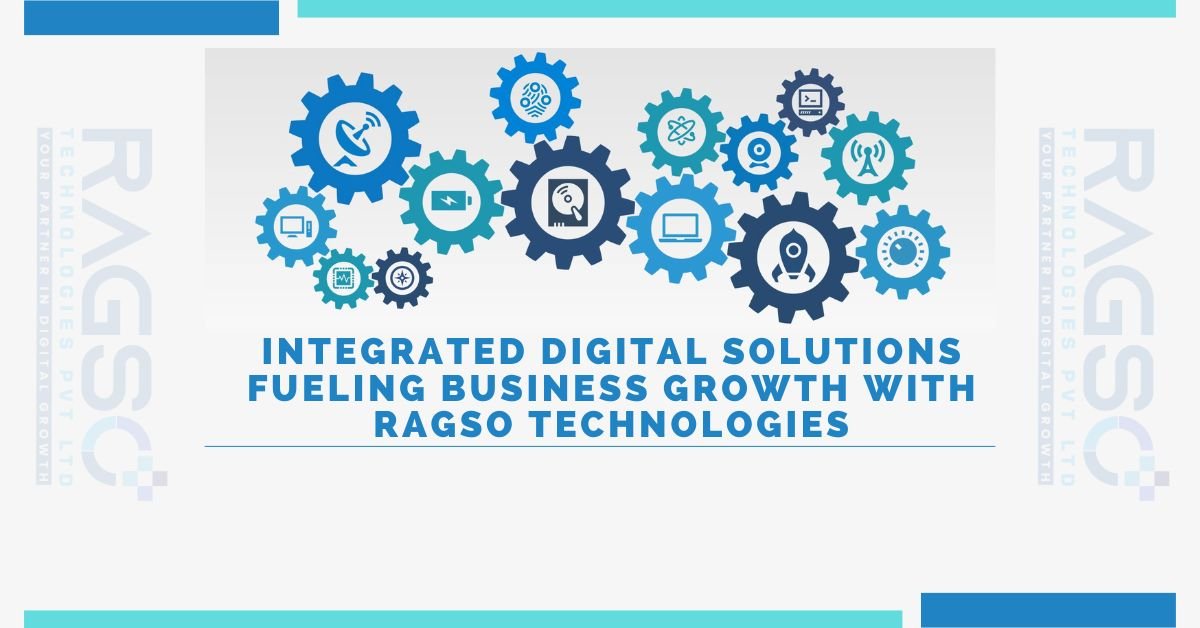 Integrated Digital Solutions: Fueling Business Growth with Ragso Technologies